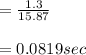 = \frac{1.3}{15.87}\\\\=0.0819 sec