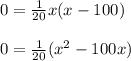 0 = \frac{1}{20} x(x-100)\\\\0 = \frac{1}{20}(x^2 - 100x)