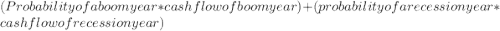 (Probability of a boom year* cash flow of boom year) + (probability of a recession year * cash flow of recession year)