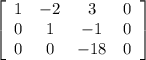 \left[\begin{array}{cccc}1&-2&3&0\\0&1&-1&0\\0&0&-18&0\end{array}\right]
