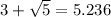 3 + \sqrt{5} = 5.236