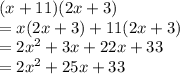 (x+11)(2x+3)\\=x(2x+3)+11(2x+3)\\=2x^2+3x+22x+33\\=2x^2+25x+33