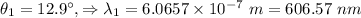 \theta _1=12.9^{\circ},\Rightarrow \lambda _1=6.0657\times 10^{-7}\ m=606.57\ nm