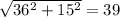 \sqrt{36^2+15^2}=39