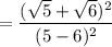 = \dfrac{(\sqrt 5 + \sqrt 6)^2}{( 5-6)^2}