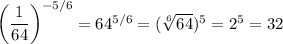 \left( \dfrac 1 {64} \right)^{- 5/6} =64^{5/6} = (\sqrt[6]{64})^5 = 2^5 =32