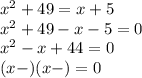 x^2+49=x+5\\x^2+49-x-5=0\\x^2-x+44=0\\(x-)(x-)=0