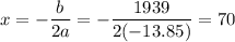 x=-\dfrac{b}{2a}=-\dfrac{1939}{2(-13.85)}=70