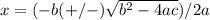 x = (-b (+/-) \sqrt{b^{2}-4ac }) /2a