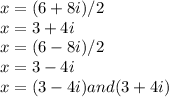 x= (6 + 8i)/2\\x= 3+4i\\x= (6-8i)/2\\x= 3-4i\\x= (3-4i) and (3+4i)
