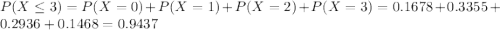 P(X \leq 3) = P(X = 0) + P(X = 1) + P(X = 2) + P(X = 3) = 0.1678 + 0.3355 + 0.2936 + 0.1468 = 0.9437