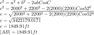 c^2=a^2+b^2-2abCosC\\c^2=2000^2+2200^2-2(2000)(2200)Cos52^0\\c=\sqrt{2000^2+2200^2-2(2000)(2200)Cos52^0} \\c=\sqrt{3422179.0171}\\ c=1849.91ft\\|AB|=1849.91ft