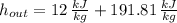 h_{out} = 12\,\frac{kJ}{kg} + 191.81\,\frac{kJ}{kg}