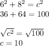 6^2+8^2=c^2\\36+64=100\\\\\sqrt{c^2}= \sqrt{100}\\c=10