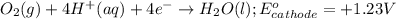 O_2(g)+4H^+(aq)+4e^-\rightarrow H_2O(l);E^o_{cathode}=+1.23V