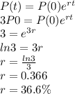 P(t) =P(0)e^{rt}\\3P0=P(0)e^{rt}\\3=e^{3r}\\ln3 = 3r\\r=\frac{ln3}{3}\\r  = 0.366\\r = 36.6 \%