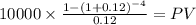 10000 \times \frac{1-(1+0.12)^{-4} }{0.12} = PV\\