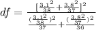 df = \frac{[\frac{3.1^{2} }{38} + \frac{3.8^{2} }{37}]^2}{\frac{(\frac{3.1^{2} }{38})^{2} }{37} + \frac{(\frac{3.8^{2} }{37})^{2} }{36}}