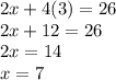 2x + 4(3) = 26\\2x + 12 = 26\\2x=14\\x=7