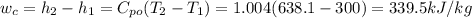 w_c=h_2-h_1=C_{po}(T_2-T_1)=1.004(638.1-300)=339.5kJ/kg