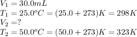 V_1=30.0mL\\T_1=25.0^oC=(25.0+273)K=298K\\V_2=?\\T_2=50.0^oC=(50.0+273)K=323K