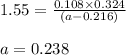 1.55=\frac{0.108\times 0.324}{(a-0.216)}\\\\a=0.238