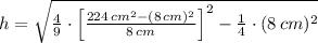 h = \sqrt{\frac{4}{9}\cdot \left[\frac{224\,cm^{2}-(8\,cm)^{2}}{8\,cm}\right]^{2}-\frac{1}{4}\cdot (8\,cm)^{2} }