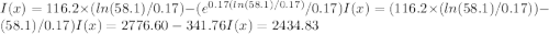 I(x) = 116.2\times (ln(58.1)/0.17)-(e^{0.17(ln(58.1)/0.17)}/0.17)I(x) = (116.2\times (ln(58.1)/0.17))-(58.1)/0.17)I(x)=2776.60 -341.76I(x) =2434.83