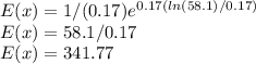 E(x) =1/(0.17)e^{0.17(ln(58.1)/0.17)} \\E(x) =58.1/0.17\\E(x)=341.77