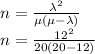 n = \frac{\lambda^{2} }{\mu ( \mu - \lambda)}\\ n = \frac{12^{2} }{20 ( 20 - 12)}