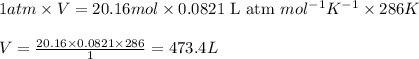 1atm\times V=20.16mol\times 0.0821\text{ L atm }mol^{-1}K^{-1}\times 286K\\\\V=\frac{20.16\times 0.0821\times 286}{1}=473.4L