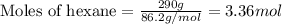 \text{Moles of hexane}=\frac{290g}{86.2g/mol}=3.36mol
