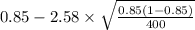 0.85-2.58 \times {\sqrt{\frac{0.85(1-0.85)}{400} } }