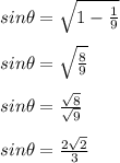sin\theta=\sqrt{1-\frac{1}{9} } \\\\sin\theta=\sqrt{\frac{8}{9} } \\\\sin\theta=\frac{\sqrt{8} }{\sqrt{9} } \\\\sin\theta=\frac{2 \sqrt{2} }{3 }