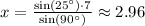 x=\frac{\sin(25^\circ)\cdot7}{\sin(90^\circ)}\approx 2.96
