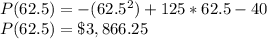 P(62.5) = -(62.5^2)+125*62.5-40\\P(62.5)=\$3,866.25