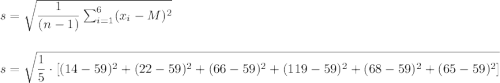 s=\sqrt{\dfrac{1}{(n-1)}\sum_{i=1}^6(x_i-M)^2}\\\\\\s=\sqrt{\dfrac{1}{5}\cdot [(14-59)^2+(22-59)^2+(66-59)^2+(119-59)^2+(68-59)^2+(65-59)^2]}\\\\\\