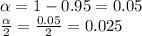 \alpha =1-0.95 = 0.05\\\frac{\alpha }{2} =\frac{0.05}{2} =0.025