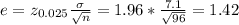 e=z_{0.025}\frac{\sigma}{\sqrt{n} } =1.96*\frac{7.1}{\sqrt{96} } =1.42