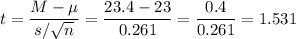 t=\dfrac{M-\mu}{s/\sqrt{n}}=\dfrac{23.4-23}{0.261}=\dfrac{0.4}{0.261}=1.531