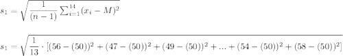s_1=\sqrt{\dfrac{1}{(n-1)}\sum_{i=1}^{14}(x_i-M)^2}\\\\\\s_1=\sqrt{\dfrac{1}{13}\cdot [(56-(50))^2+(47-(50))^2+(49-(50))^2+...+(54-(50))^2+(58-(50))^2]}\\\\\\
