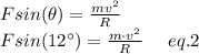 Fsin(\theta) = \frac{mv^{2}}{R}\\Fsin(12^{\circ}) = \frac{m \cdot v^{2}}{R}\:\:\:\:\:\:eq. 2