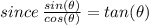 since \: \frac{sin(\theta)}{cos(\theta)} = tan(\theta)