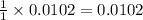 \frac{1}{1}\times 0.0102=0.0102