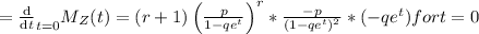 = \frac{\mathrm{d} }{\mathrm{d} t}_{t=0}M_Z(t) = (r+1)\left ( \frac{p}{1-qe^t} \right )^{r} * \frac{-p}{(1-qe^t)^2} * (-qe^t)    for t = 0