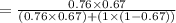 =\frac{0.76\times 0.67}{(0.76\times 0.67)+(1\times (1-0.67))}