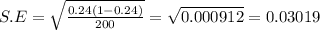 S.E     = \sqrt{\frac{0.24(1-0.24)}{200} } = \sqrt{0.000912} = 0.03019