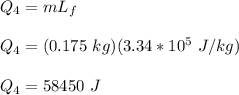 Q_4 = mL_f \\ \\ Q_4 = (0.175 \ kg)(3.34*10^5 \ J/kg) \\\\ Q_4 = 58450 \ J