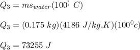 Q_3 = ms_{water} (100^) \ C) \\ \\ Q_3 = (0.175\ kg)(4186 \ J/kg.K) (100 ^0c ) \\ \\ Q_3 = 73255 \ J