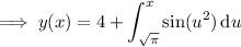 \implies y(x)=4+\displaystyle\int_{\sqrt\pi}^x\sin(u^2)\,\mathrm du
